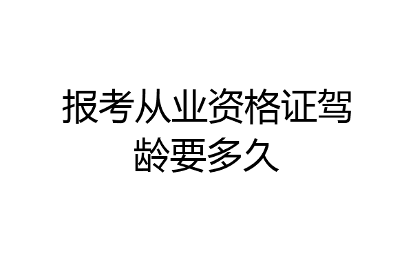 报考从业资格证驾龄要多久