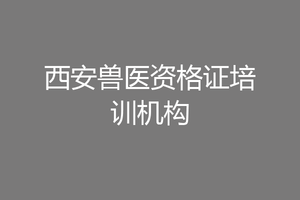 西安兽医资格证培训机构