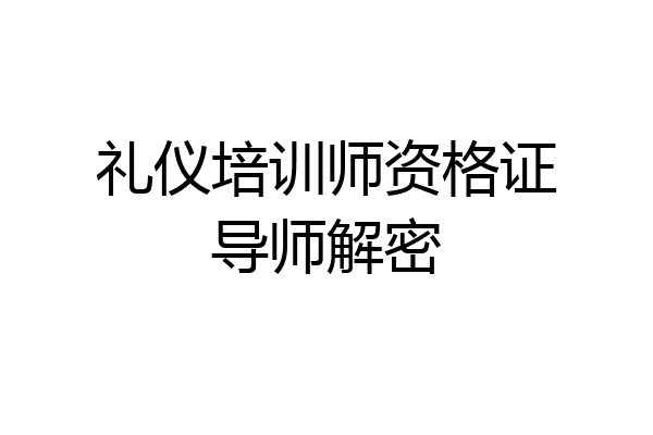 礼仪培训师资格证导师解密