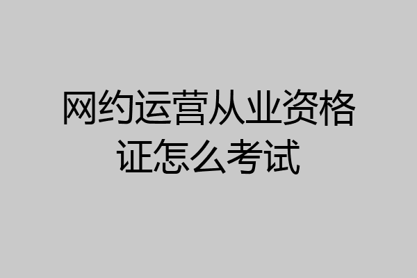 网约运营从业资格证怎么考试