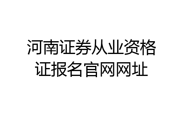 河南证券从业资格证报名官网网址