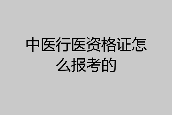 中医行医资格证怎么报考的