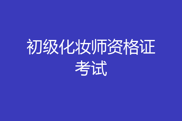 初级化妆师资格证考试