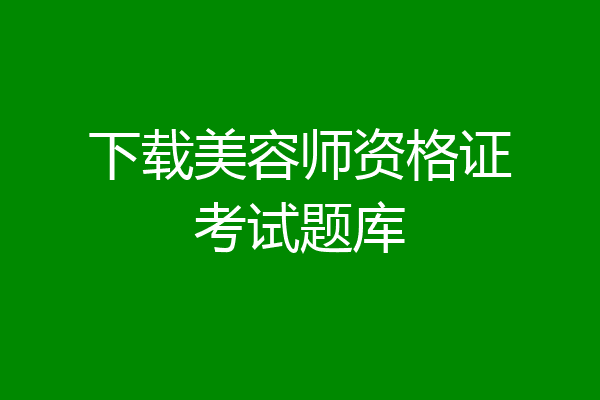 下载美容师资格证考试题库