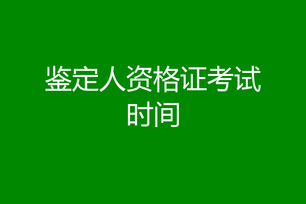 鉴定人资格证考试时间