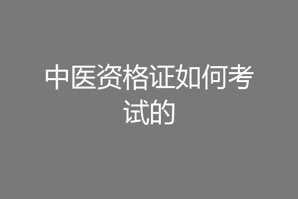 中医资格证如何考试的
