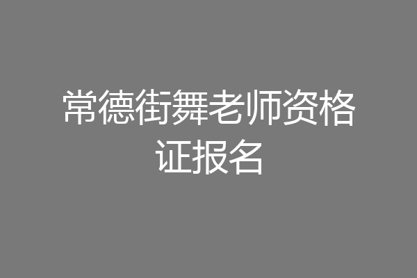 常德街舞老师资格证报名