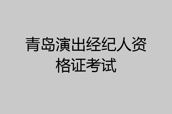 青岛演出经纪人资格证考试