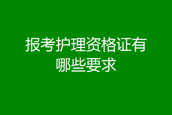 报考护理资格证有哪些要求