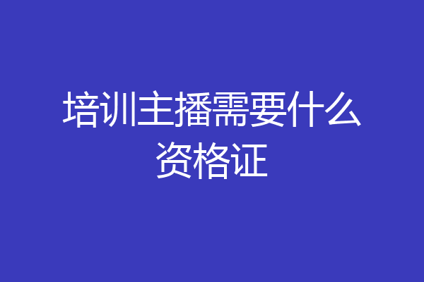培训主播需要什么资格证
