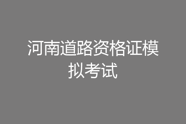 河南道路资格证模拟考试