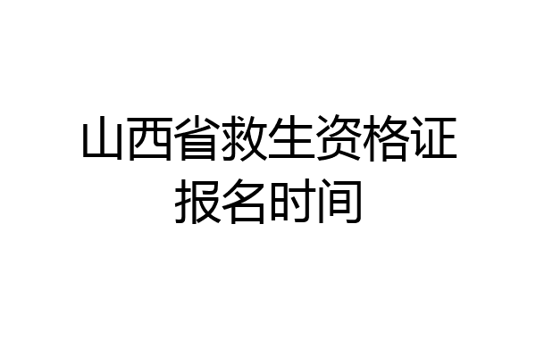 山西省救生资格证报名时间