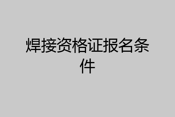 焊接资格证报名条件