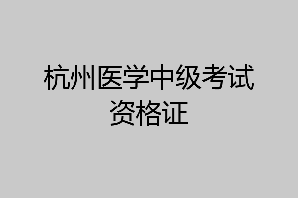 杭州医学中级考试资格证