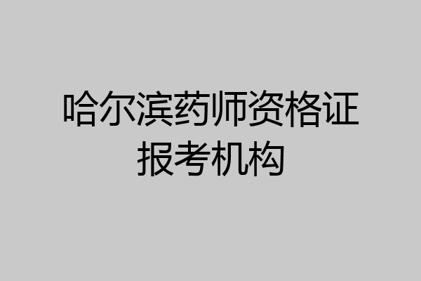 哈尔滨药师资格证报考机构