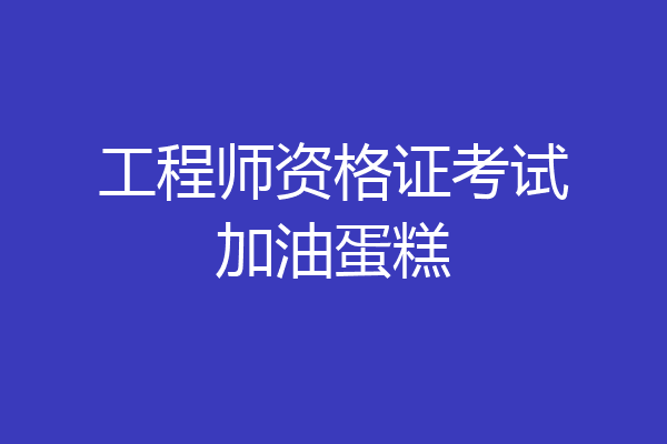 工程师资格证考试加油蛋糕
