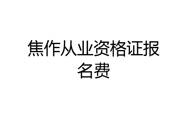焦作从业资格证报名费