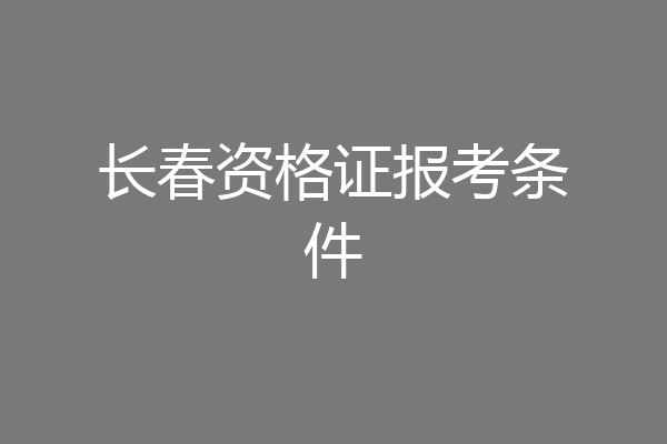长春资格证报考条件