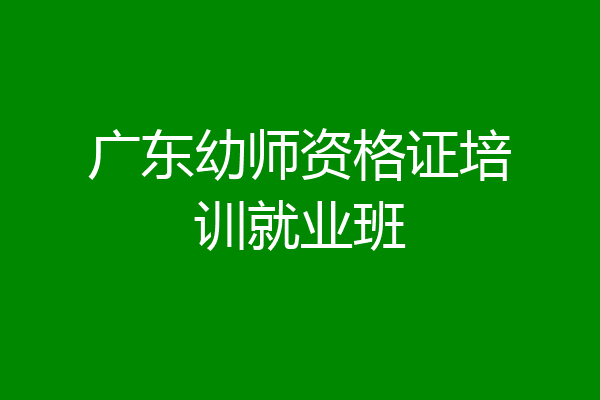 广东幼师资格证培训就业班