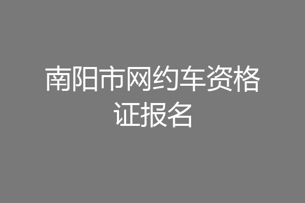 南阳市网约车资格证报名