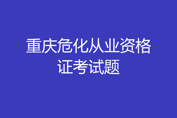 重庆危化从业资格证考试题