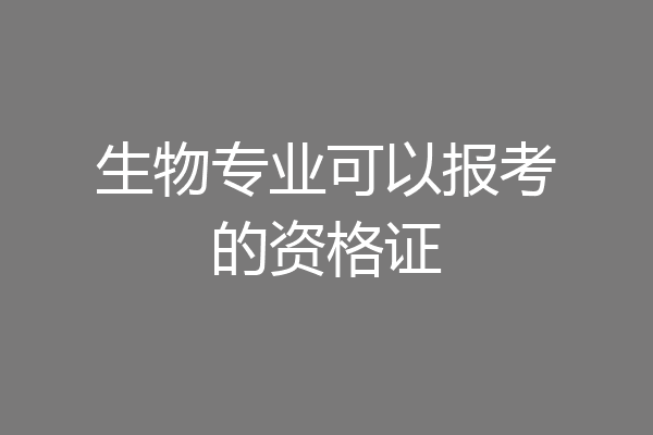 生物专业可以报考的资格证