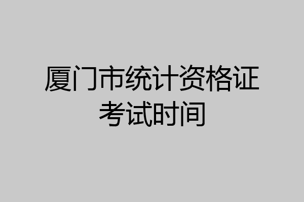 厦门市统计资格证考试时间