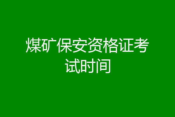 煤矿保安资格证考试时间