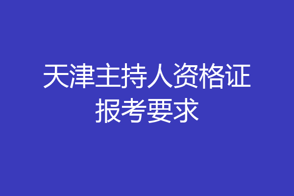 天津主持人资格证报考要求