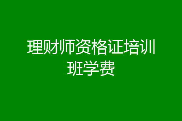 理财师资格证培训班学费