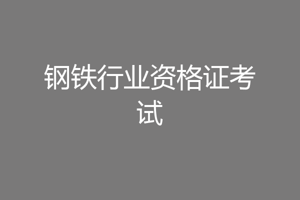 钢铁行业资格证考试