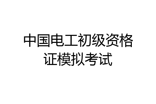 中国电工初级资格证模拟考试