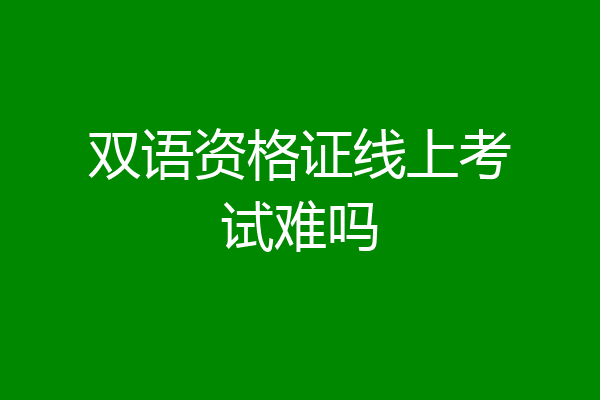 双语资格证线上考试难吗