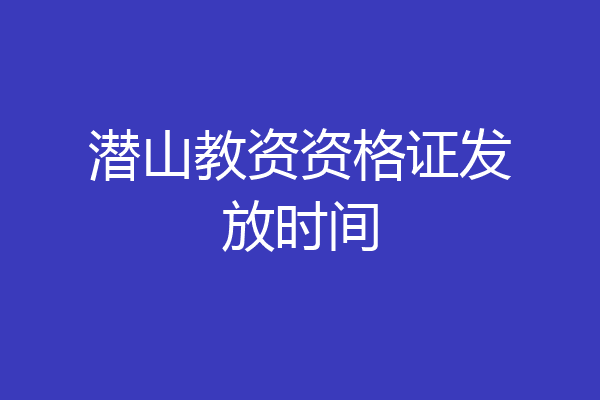 潜山教资资格证发放时间