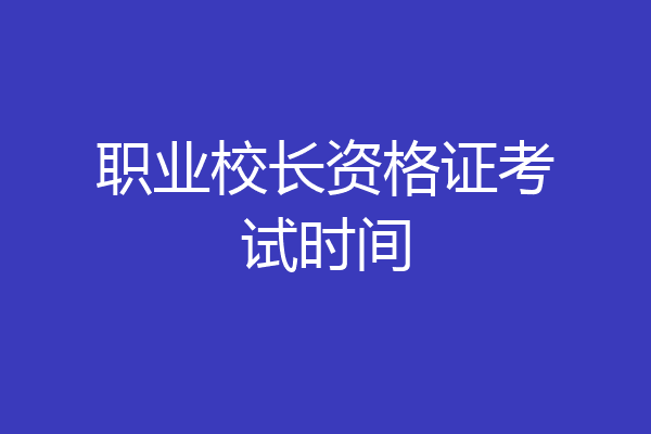 职业校长资格证考试时间