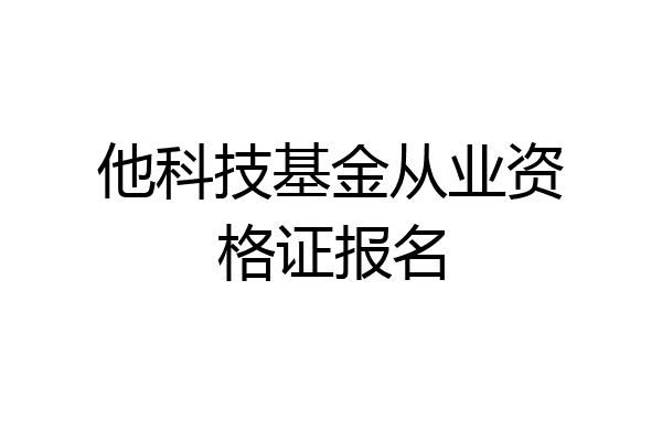 他科技基金从业资格证报名
