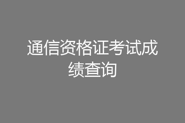 通信资格证考试成绩查询