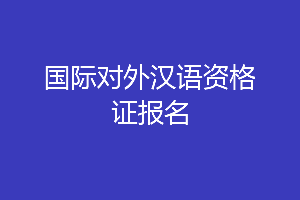 国际对外汉语资格证报名