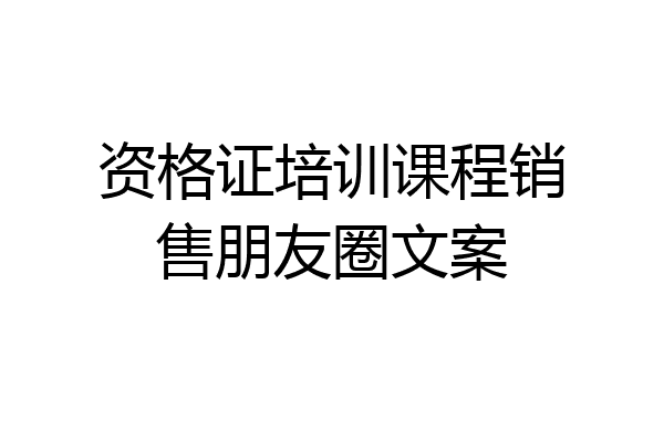 资格证培训课程销售朋友圈文案