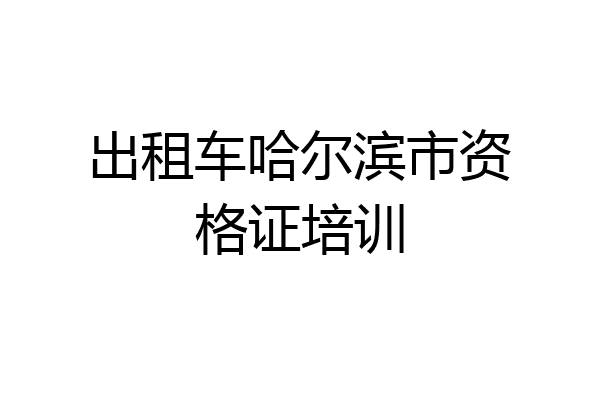 出租车哈尔滨市资格证培训
