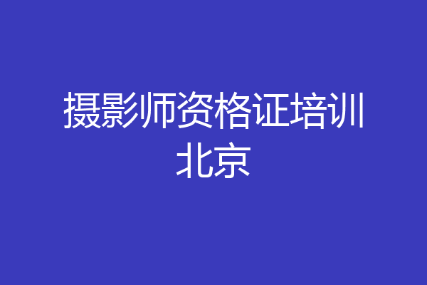 摄影师资格证培训北京