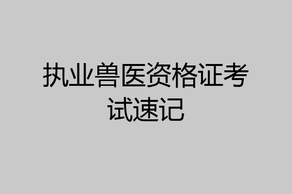 执业兽医资格证考试速记