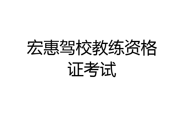 宏惠驾校教练资格证考试