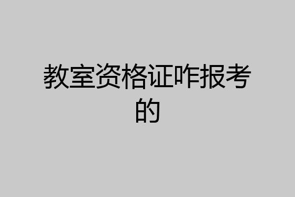 教室资格证咋报考的