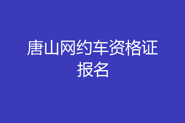 唐山网约车资格证报名