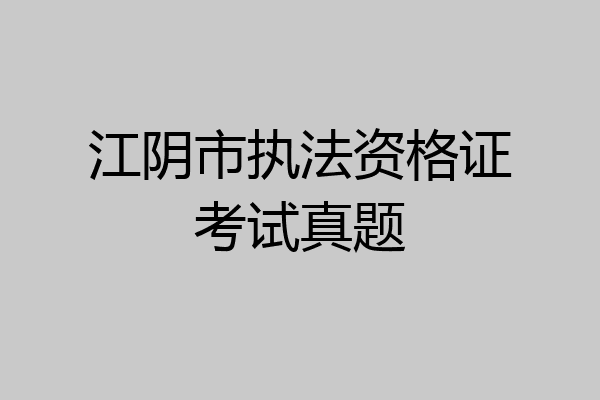 江阴市执法资格证考试真题