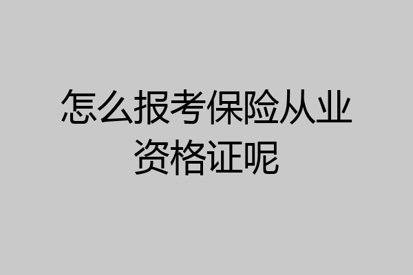怎么报考保险从业资格证呢