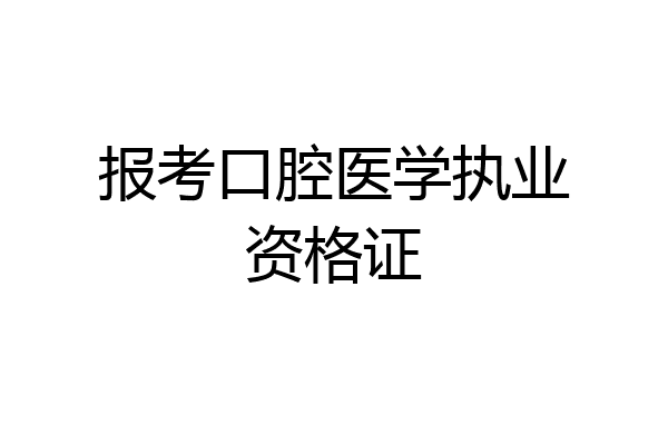 报考口腔医学执业资格证