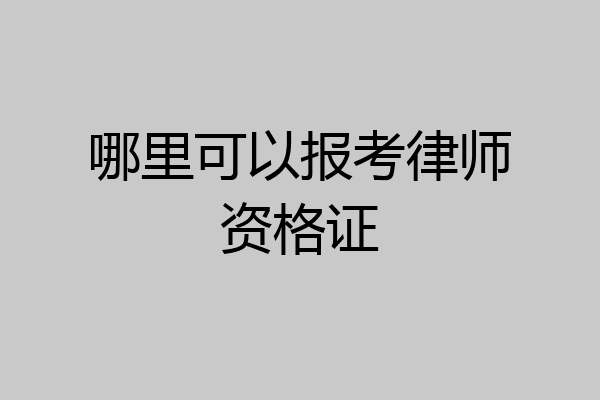 哪里可以报考律师资格证