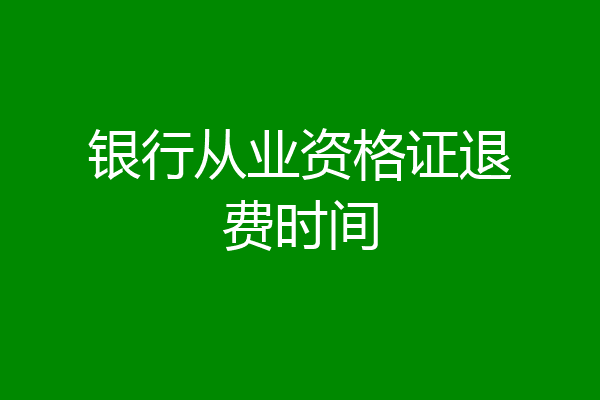 银行从业资格证退费时间